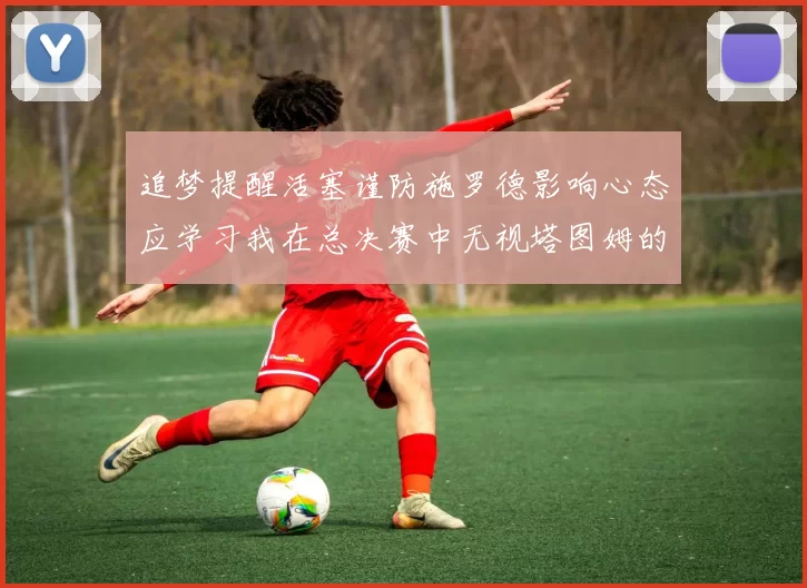 追梦提醒活塞谨防施罗德影响心态应学习我在总决赛中无视塔图姆的策略