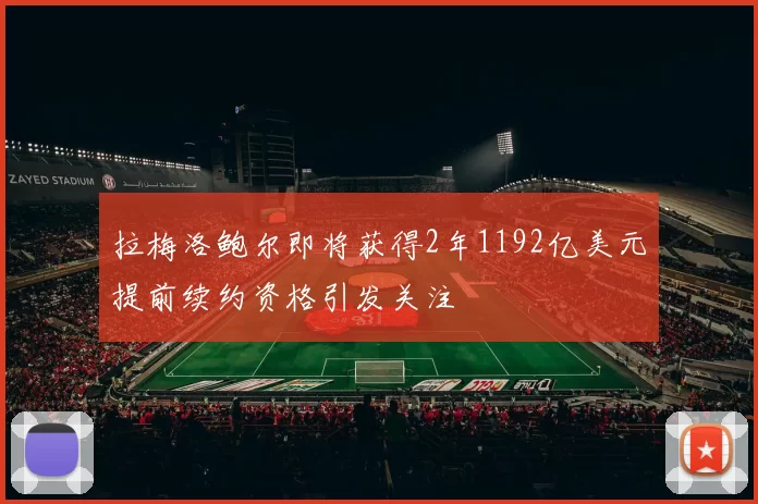 拉梅洛鲍尔即将获得2年1192亿美元提前续约资格引发关注